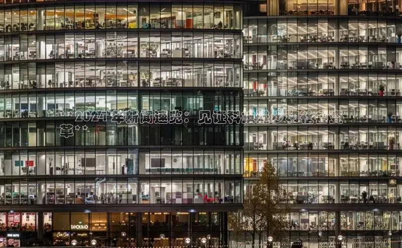 星空·体育中国官方网哇咔哇咔文化**2024 年新闻速览：见证科技进步和社会变
革**