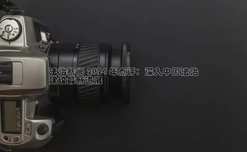 星空体育在线网页版APP下载百家号法治新闻 2024 年点评：深入中国法治
建设最新进展