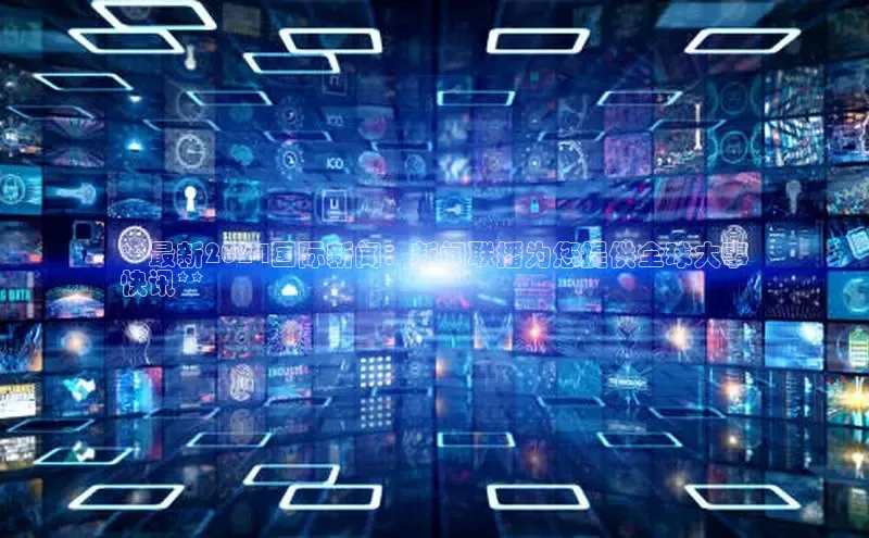 星空体育网页版登录入口同程**最新2024国际新闻：新闻联播为您提供全球大事
快讯**