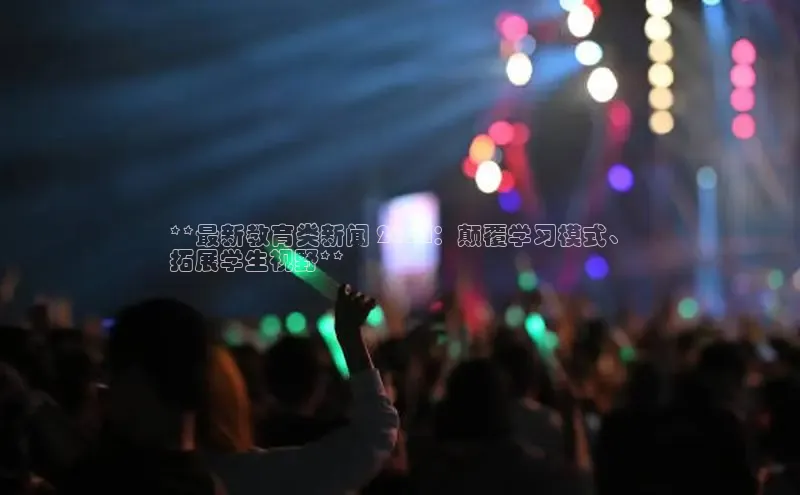 星空体育官网登录彩讯股份**最新教育类新闻 2024：颠覆学习模式、
拓展学生视野**