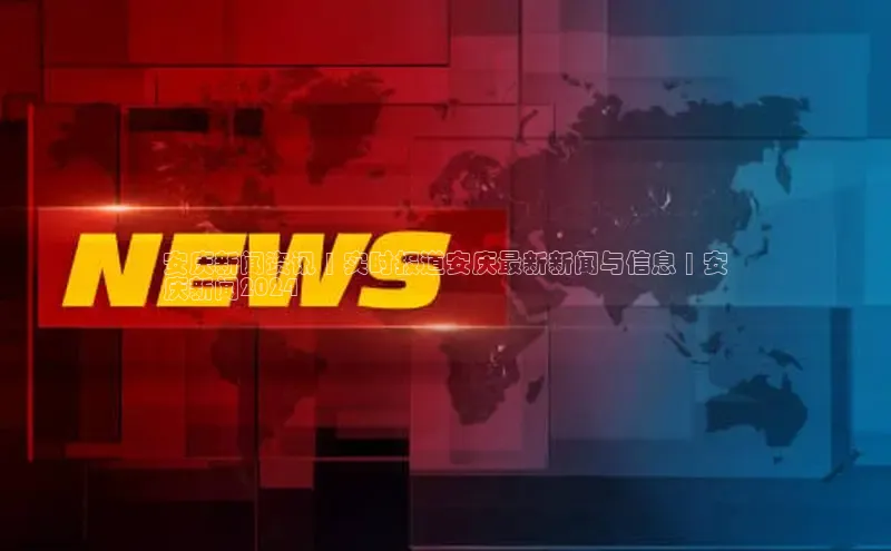 星空体育app最新版本华策影视安庆新闻资讯 | 实时报道安庆最新新闻与信息 | 安
庆新闻2024