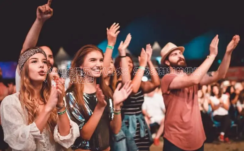 星空app登录入口官网路畅科技2024 年娱乐圈八卦大：您必须知道的绯闻
、丑闻和秘密