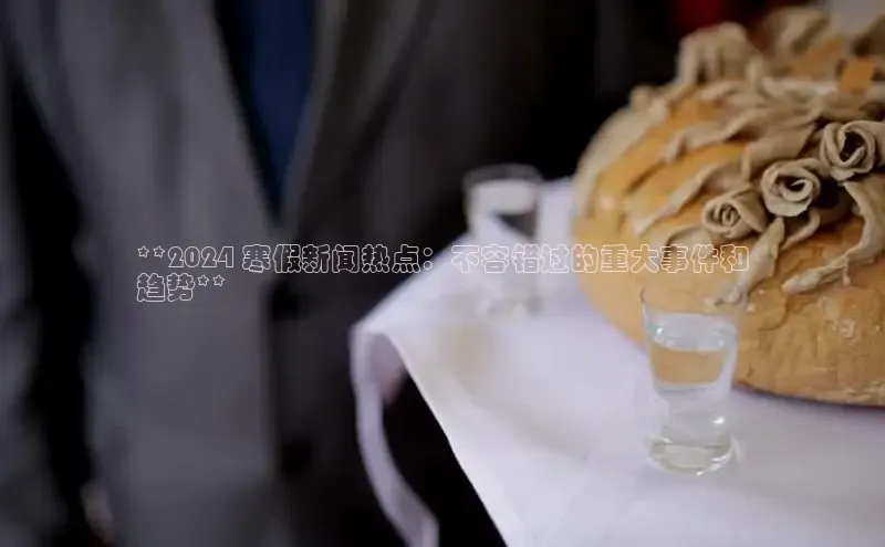 星空·体育综合APP下载官网滴滴出行**2024 寒假新闻热点：不容错过的重大事件和
趋势**