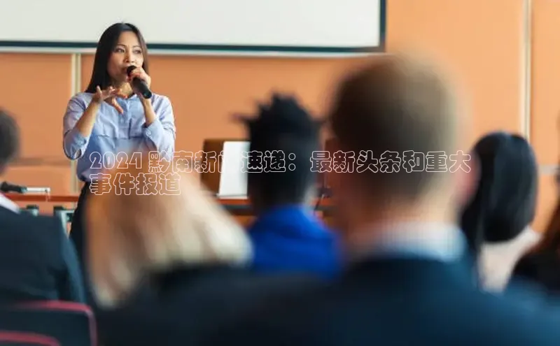 星空体育官方网站小红书2024 黔南新闻速递：最新头条和重大
事件报道