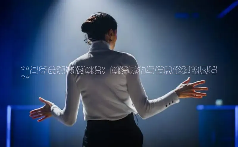 星空体育综合中国官网百度人工翻译**昌宁命案震惊网络：网络暴力与信息伦理的思考
**