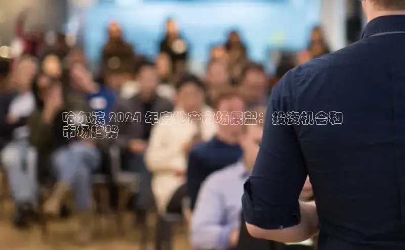 星空体育app最新版本知乎哈尔滨 2024 年房地产市场展望：投资机会和
市场趋势