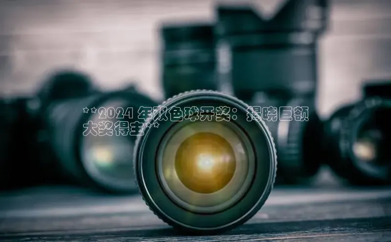 星空体育官方网站百度Apollo**2024 年双色球开奖：揭晓巨额
大奖得主**