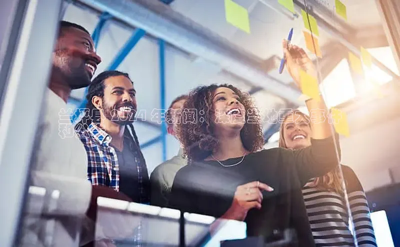 星空体育app下载免费安装百度技术学院兰坪县 2024 年新闻：深度当地重大事件
和公告