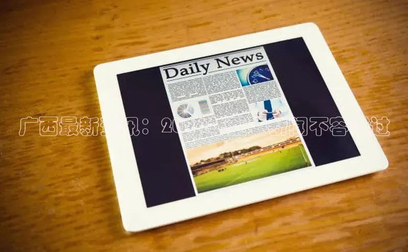 星空体育全站app在线平台百度手机卫士广西最新资讯：2024年重要新闻不容错过