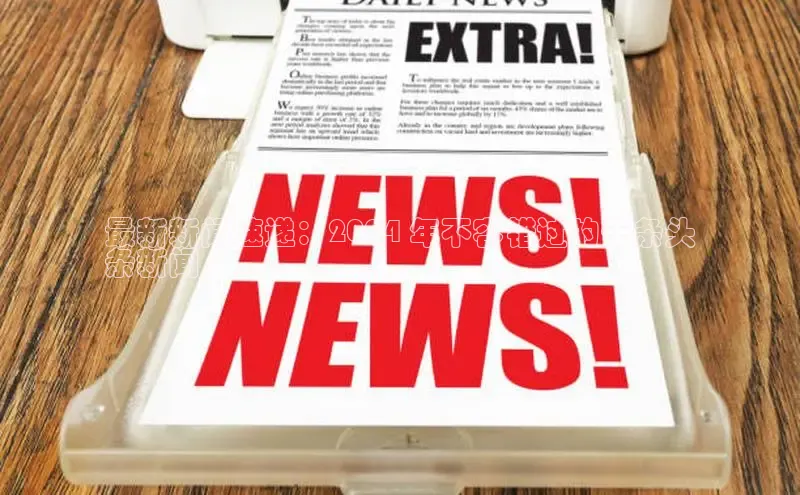 星空·综合体育中海达最新新闻速递：2024 年不容错过的十条头
条新闻