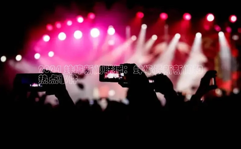 星空体育网页版登录入口度小满支付2024 蚌埠新闻联播：蚌埠最新新闻和
热点事件