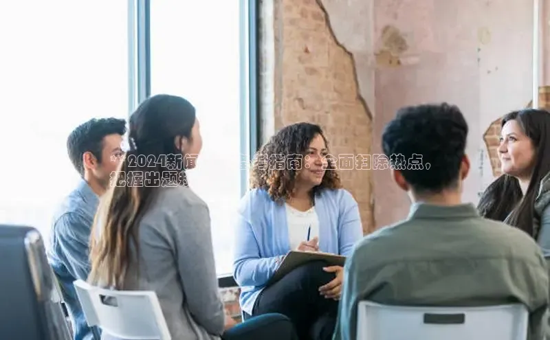 星空app官网登录小米**2024新闻高考备考指南：全面扫除热点，
把握出题规律**