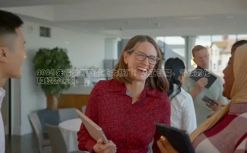 星空体育官网登录手机版百度取证2024 年最受期待的重大新闻：人工智能、气候变化
和经济前景