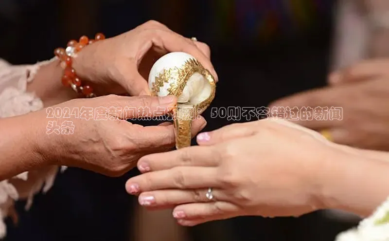 星空体育官方网站百度信誉2024年度新闻热点预测：50则不容错过的新闻
头条