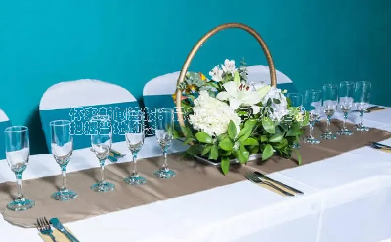 星空体育入口app百度数据开放平台怀来新闻速报：最新2024年要闻汇总，
把握当地动态