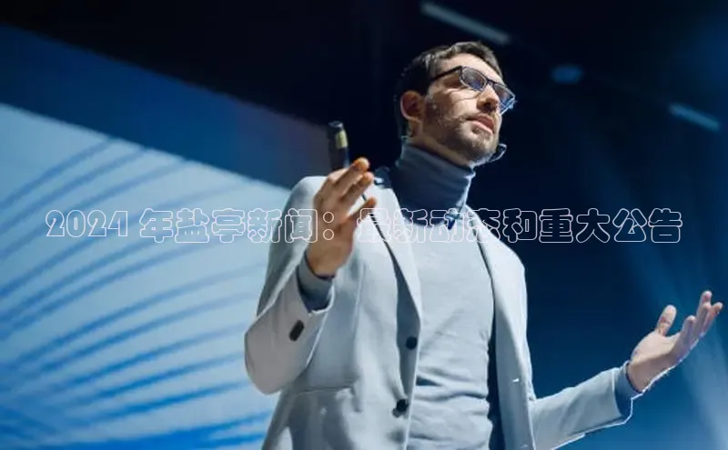 星空·综合体育华扬联众2024 年盐亭新闻：最新动态和重大公告