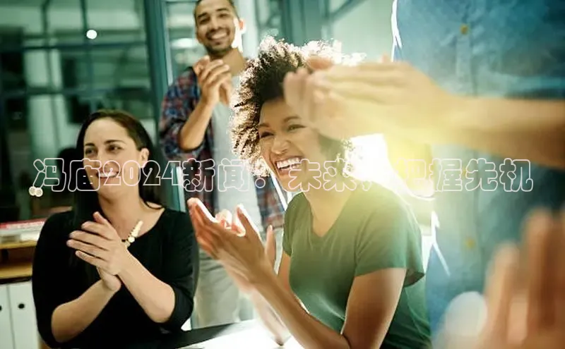 星空综合体育全站app百度社团赞助平台冯庙2024新闻：未来，把握先机