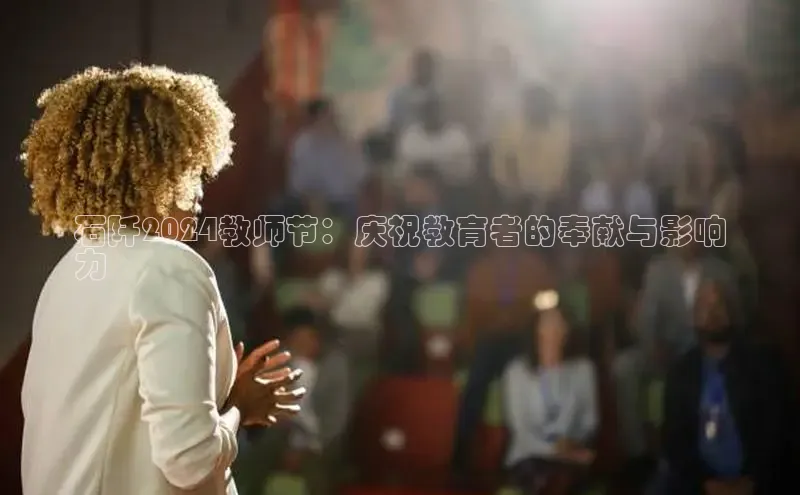 星空app登录入口官网如流石阡2024教师节：庆祝教育者的奉献与影响
力