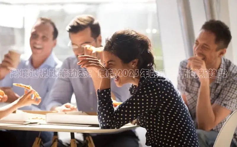 离境退税政策动态：展望2025年的改革与创新趋势
