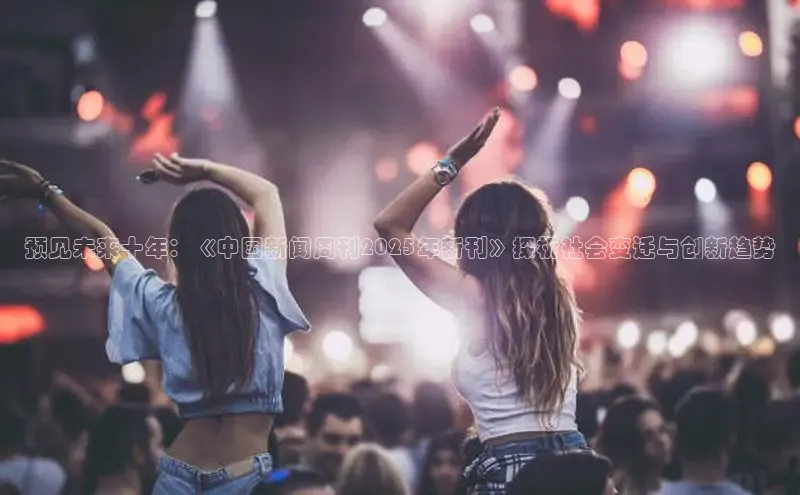 预见未来十年：《中国新闻周刊2025年新刊》探析社会变迁与创新趋势