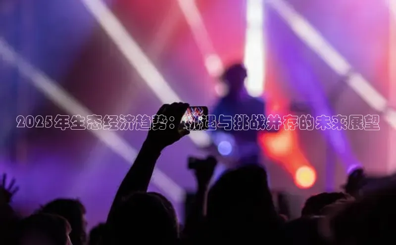 2025年生态经济趋势：机遇与挑战并存的未来展望