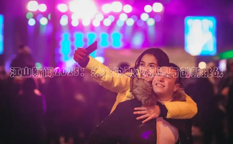 江山新闻2025：未来的职业机遇与创新挑战