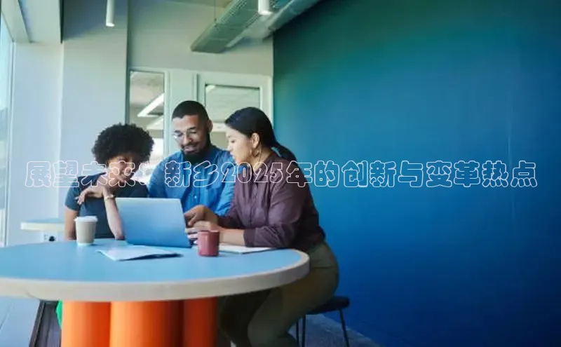 展望未来：新乡2025年的创新与变革热点