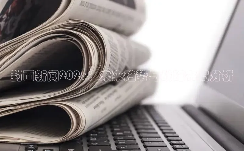 封面新闻2025：未来趋势与战略布局分析