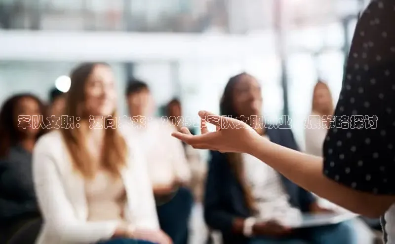 军队文职：迈向未来：2025年军队文职职业发展策略探讨