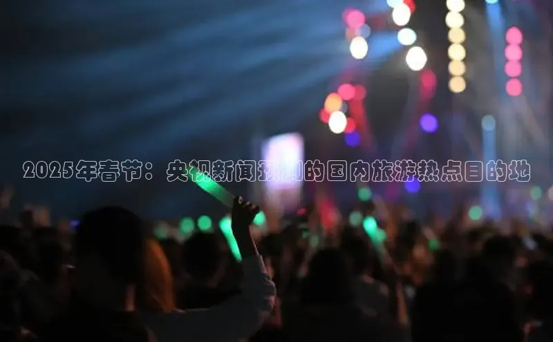 2025年春节：央视新闻预测的国内旅游热点目的地